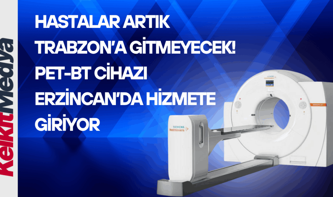 Erzincan Mengücekgazi Eğitim ve Araştırma Hastanesi’ne kazandırılan PET-BT (Onkolojik Görüntüleme)