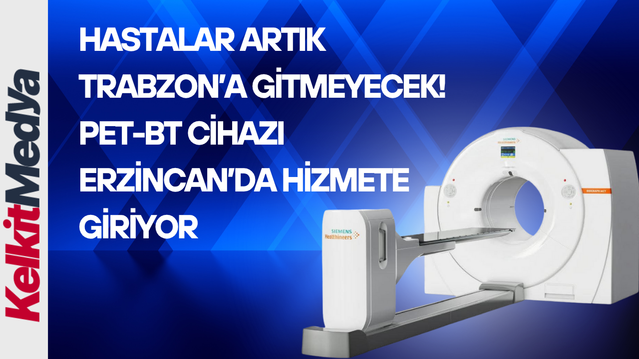 Erzincan Mengücekgazi Eğitim ve Araştırma Hastanesi’ne kazandırılan PET-BT (Onkolojik Görüntüleme)